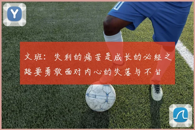 文班：失利的痛苦是成长的必经之路要勇敢面对内心的失落与不甘